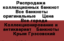 Распродажа коллекционных банкнот  Все банкноты оригинальные  › Цена ­ 45 - Все города Коллекционирование и антиквариат » Банкноты   . Крым,Грэсовский